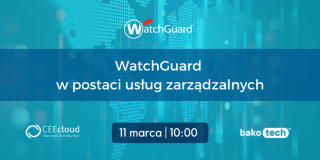 Poznaj WatchGuard w postaci usług zarządzalnych | Webinar | 11 marca | 10:00